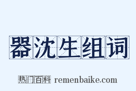 器沈生组词是什么意思的图片